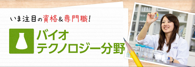 いま注目の資格＆専門職！　バイオテクノロジー分野