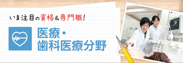 いま注目の資格＆専門職！　医療・歯科医療分野