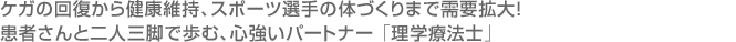 ケガの回復から健康維持、スポーツ選手の体づくりまで需要拡大！患者さんと二人三脚で歩む、心強いパートナー「理学療法士」